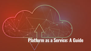 Platform as a Service (PaaS): A guide