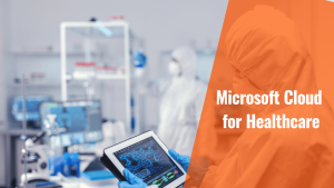 Benefits of Microsoft Cloud for Healthcare