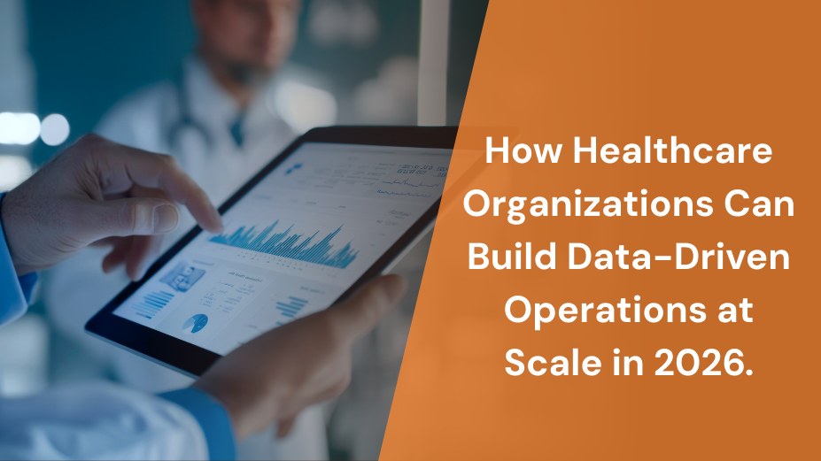 How Healthcare Organizations Can Build Data-Driven Operations at Scale in 2026